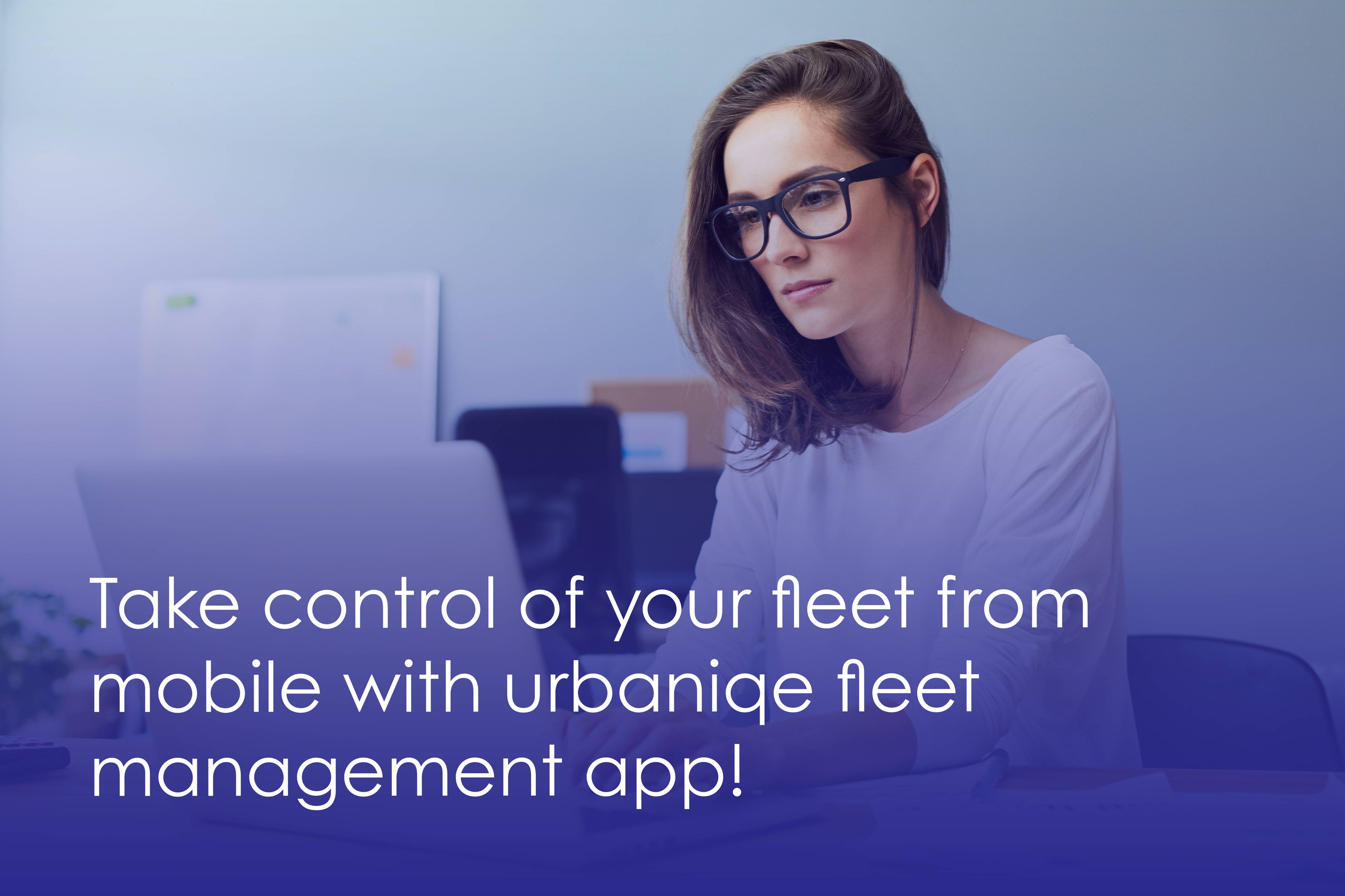 Take control of your fleet from mobil with urbaniqe fleet management app